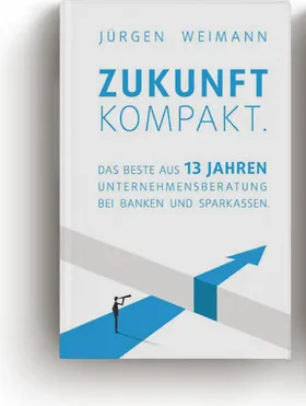 Buchcover: Zukunft kompakt – Das Beste aus 13 Jahren Unternehmensberatung bei Banken und Sparkassen